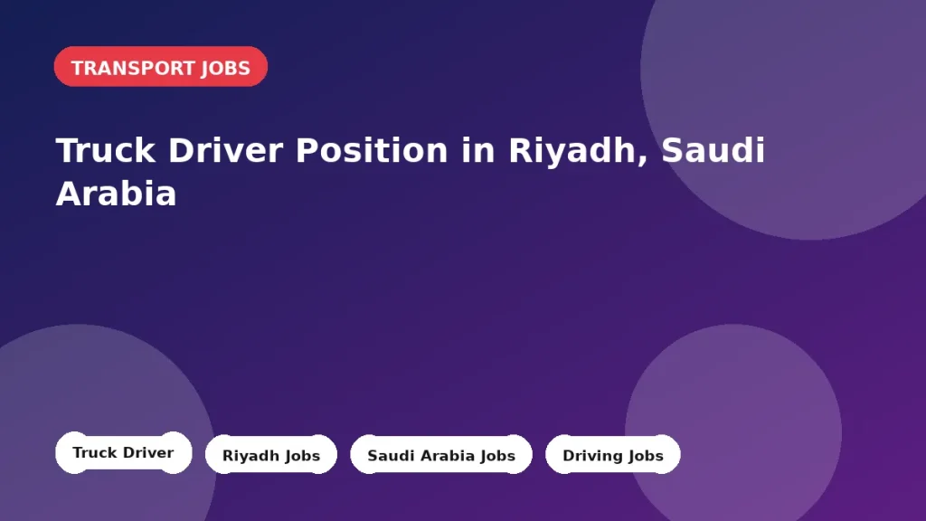 Feature image for the Truck Driver Position in Riyadh, Saudi Arabia job listing in Riyadh